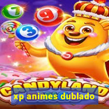 xp animes dublado